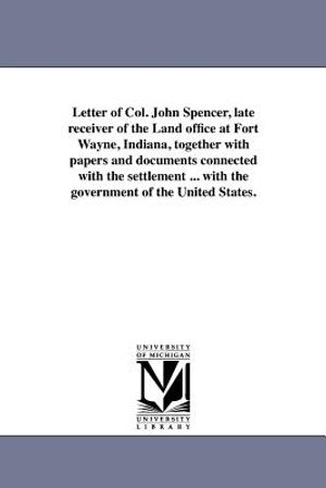 Letter of Col. John Spencer, Late Receiver of the Land Office at Fort Wayne, Indiana, Together with Papers and Documents Connected with the Settlement image number 0