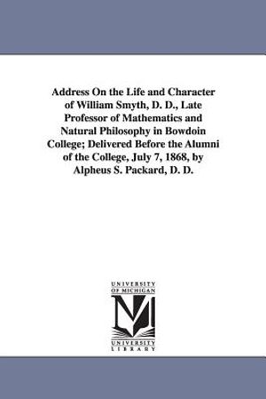 Address On the Life and Character of William Smyth, D. D., Late Professor of Mathematics and Natural Philosophy in Bowdoin College; Delivered Before t image number 0
