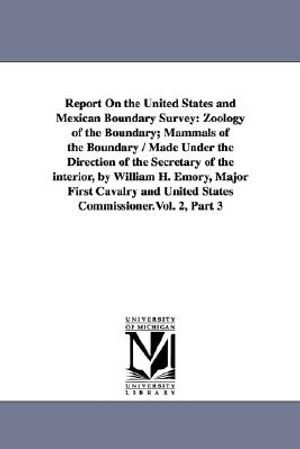 Report on the United States and Mexican Boundary Survey: Zoology of the Boundary; Mammals of the Boundary / Made Under the Direction of the Secretary image number 0