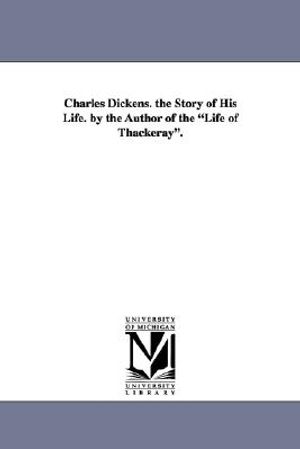 Charles Dickens. the Story of His Life. by the Author of the Life of Thackeray. image number 0
