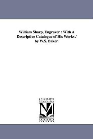 William Sharp, Engraver: With A Descriptive Catalogue of His Works / by W.S. Baker. image number 0