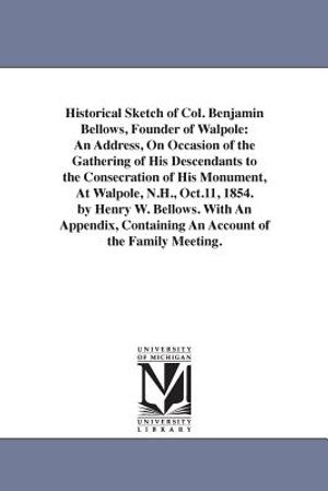 Historical Sketch of Col. Benjamin Bellows, Founder of Walpole: An Address, On Occasion of the Gathering of His Descendants to the Consecration of His image number 0