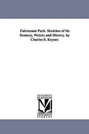 Fairmount Park. Sketches of Its Scenery, Waters and History. by Charles S. Keyser. image number 0