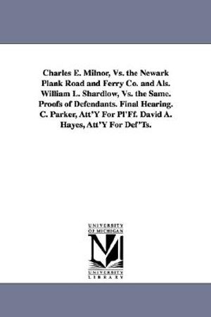 Charles E. Milnor, vs. the Newark Plank Road and Ferry Co. and ALS. William L. Shardlow, vs. the Same. Proofs of Defendants. Final Hearing. C. Parker, image number 0