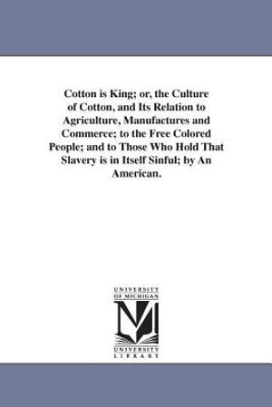 Cotton is King; or, the Culture of Cotton, and Its Relation to Agriculture, Manufactures and Commerce; to the Free Colored People; and to Those Who Ho image number 0