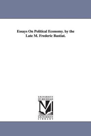 Essays on Political Economy. by the Late M. Frederic Bastiat. image number 0