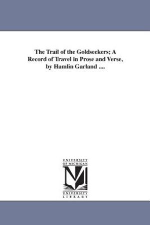 The Trail of the Goldseekers; A Record of Travel in Prose and Verse, by Hamlin Garland .... image number 0