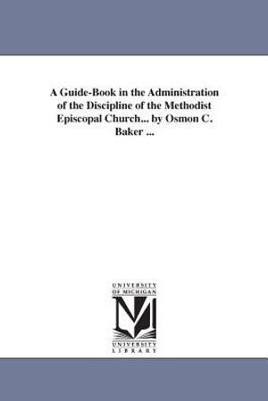 A Guide-Book in the Administration of the Discipline of the Methodist Episcopal Church... by Osmon C. Baker ... image number 0