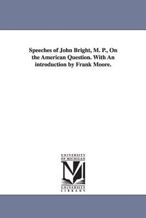 Speeches of John Bright, M. P., On the American Question. With An introduction by Frank Moore. image number 0