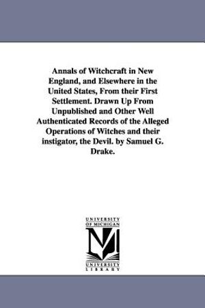 Annals of Witchcraft in New England, and Elsewhere in the United States, From their First Settlement. Drawn Up From Unpublished and Other Well Authent image number 0