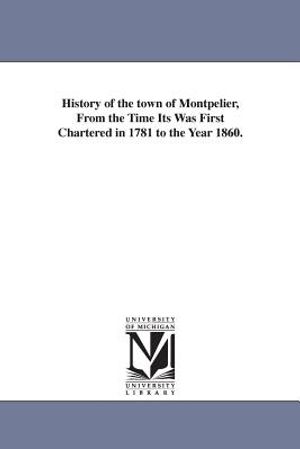 History of the town of Montpelier, From the Time Its Was First Chartered in 1781 to the Year 1860. image number 0