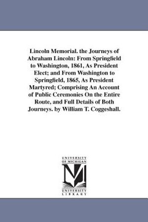 Lincoln Memorial. the Journeys of Abraham Lincoln: From Springfield to Washington, 1861, As President Elect; and From Washington to Springfield, 1865, image number 0