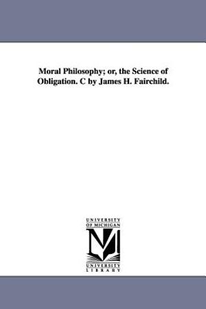 Moral Philosophy; or, the Science of Obligation. C by James H. Fairchild. image number 0
