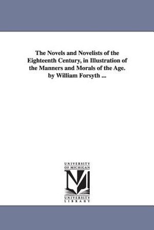 The Novels and Novelists of the Eighteenth Century, in Illustration of the Manners and Morals of the Age. by William Forsyth ... image number 0