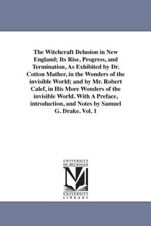 The Witchcraft Delusion in New England; Its Rise, Progress, and Termination, As Exhibited by Dr. Cotton Mather, in the Wonders of the invisible World; image number 0