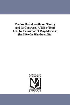 The North and South; or, Slavery and Its Contrasts. A Tale of Real Life. by the Author of Way-Marks in the Life of A Wanderer, Etc. image number 0