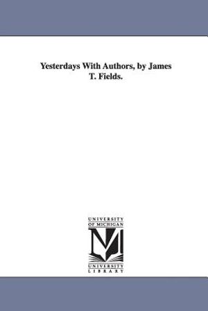Yesterdays With Authors, by James T. Fields. image number 0
