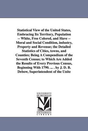 Statistical View of the United States, Embracing Its Territory, Population -- White, Free Colored, and Slave -- Moral and Social Condition, Industry, image number 0