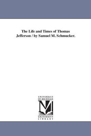The Life and Times of Thomas Jefferson / by Samuel M. Schmucker. image number 0