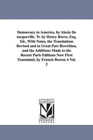 Democracy in America. by Alexis de Tocqueville. Tr. by Henry Reeve, Esq. Ed., with Notes, the Translations Revised and in Great Part Rewritten, and Th image number 0