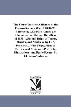 The Year of Battles: A History of the Franco-German War of 1870-'71. Embracing Also Paris Under the Commune; or, the Red Rebellion of 1871. image number 0