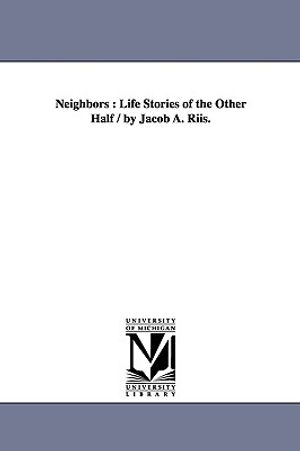 Neighbors: Life Stories of the Other Half / By Jacob A. Riis. image number 0