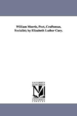 William Morris, Poet, Craftsman, Socialist; By Elizabeth Luther Cary. image number 0