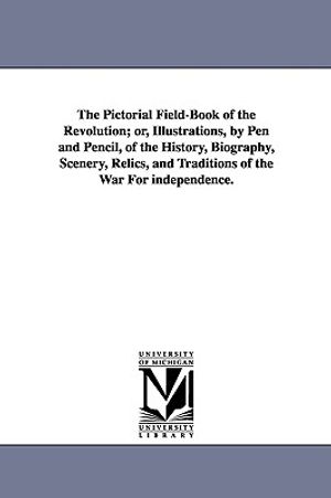 The Pictorial Field-Book of the Revolution; Or, Illustrations, by Pen and Pencil, of the History, Biography, Scenery, Relics, and Traditions of the Wa image number 0