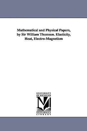 Mathematical and Physical Papers, by Sir William Thomson. Elasticity, Heat, Electro-Magnetism image number 0