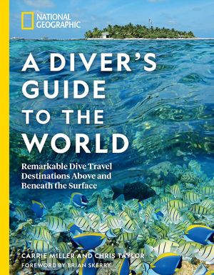National Geographic a Diver's Guide to the World: Remarkable Dive Travel Destinations Above and Beneath the Surface image number 0
