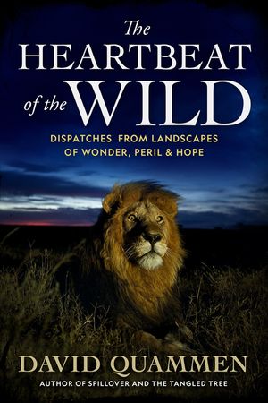The Heartbeat of the Wild: Dispatches from Landscapes of Wonder, Peril, and Hope image number 0