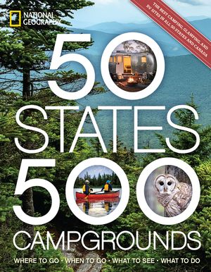 50 States, 500 Campgrounds: Where to Go, When to Go, What to See, What to Do image number 0