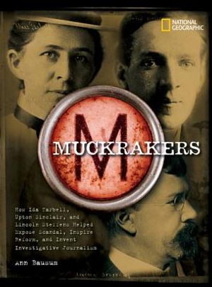 Muckrakers: How Ida Tarbell, Upton Sinclair, and Lincoln Steffens Helped Expose Scandal, Inspire Reform, and Invent Investigative image number 0