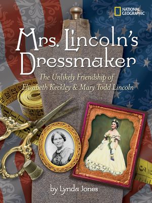Mrs. Lincoln's Dressmaker: The Unlikely Friendship of Elizabeth Keckley and Mary Todd Lincoln image number 0