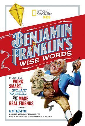 Benjamin Franklin's Wise Words: How to Work Smart, Play Well, and Make Real Friends image number 0
