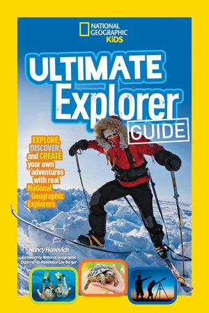 Ultimate Explorer Guide: Explore, Discover, and Create Your Own Adventures with Real National Geographic Explorers as Your Guides! image number 0
