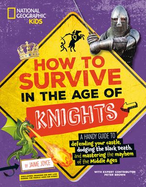How to Survive in the Age of Knights: A Handy Guide to Defending Your Castle, Dodging the Black Death, and Mastering the Mayhem of the Middle Ages! image number 0