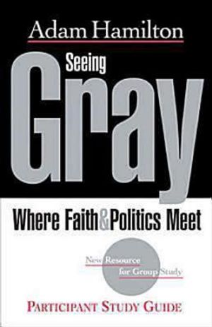 Seeing Gray: Where Faith and Politics Meet; Participant Study Guide image number 0