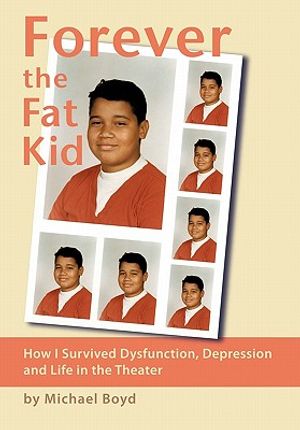 Forever the Fat Kid: How I Survived Dysfunction, Depression and Life in the Theater image number 0