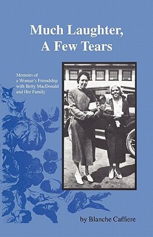 Much Laughter, a Few Tears: Memoirs of a Woman's Friendship with Betty MacDonald and Her Family image number 0