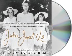 Jackie, Janet & Lee: The Secret Lives of Janet Auchincloss and Her Daughters Jacqueline Kennedy Onassis and Lee Radziwill image number 0