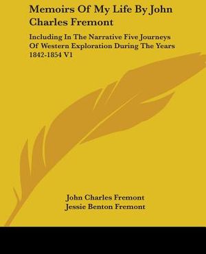 Memoirs Of My Life By John Charles Fremont: Including In The Narrative Five Journeys Of Western Exploration During The Years 1842-1854 V1 image number 0