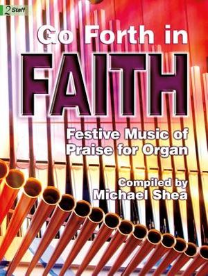 Go Forth in Faith; Festive Music of Praise for Organ image number 0