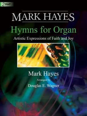 Mark Hayes: Hymns for Organ; Artistic Expressions of Faith and Joy image number 0