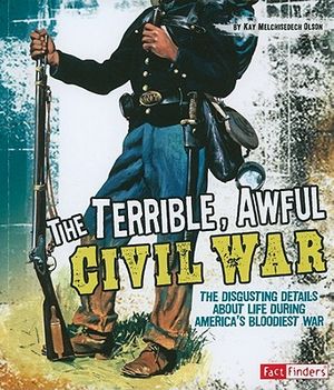 The Terrible, Awful Civil War: The Disgusting Details about Life During America's Bloodiest War image number 0