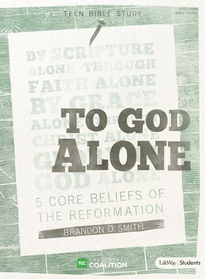 To God Alone - Teen Bible Study Book: 5 Core Beliefs of the Reformation image number 0