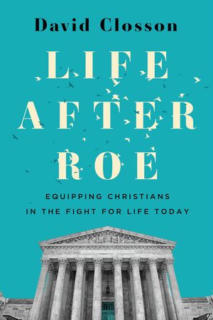 Life After Roe: Equipping Christians in the Fight for Life Today image number 0