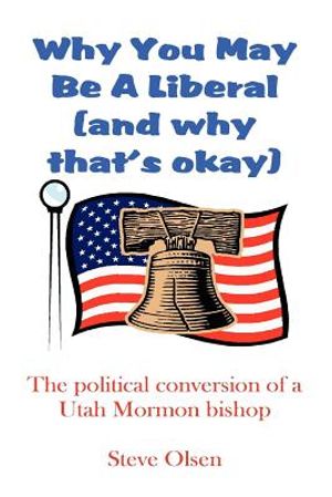 Why You May Be a Liberal (and Why That's Okay): The Political Conversion of a Utah Mormon Bishop image number 0