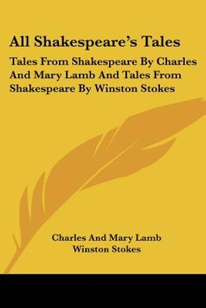 All Shakespeare's Tales: Tales From Shakespeare By Charles And Mary Lamb And Tales From Shakespeare By Winston Stokes image number 0