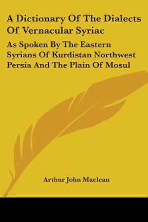 A Dictionary Of The Dialects Of Vernacular Syriac: As Spoken By The Eastern Syrians Of Kurdistan Northwest Persia And The Plain Of Mosul image number 0